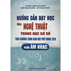 Hướng Dẫn Dạy Học Môn Nghệ Thuật THCS Theo Chương Trình Giáo Dục Phổ Thông 2018 - Phần Âm Nhạc