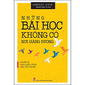 Sách Những Bài Học Không Có Nơi Giảng Đường (Chuẩn Bị Cho Cuộc Sống Hậu Tốt Nghiệp)