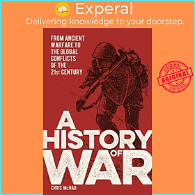 Sách - A History of War - From Ancient Warfare to the Global Conflicts of the 21s by Chris McNab (UK edition, paperback)