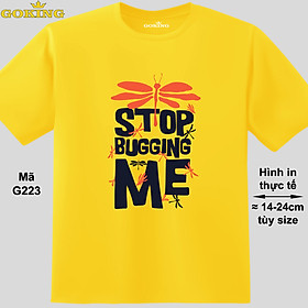 Stop bugging me, mã G223. Áo thun in chữ siêu đẹp. Áo phông hàng hiệu GOKING cho nam nữ, cặp đôi. Quà tặng cao cấp cho gia đình, bạn bè, đồng nghiệp. - Vàng