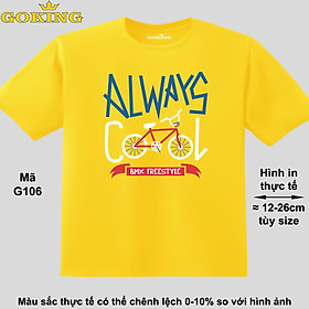 ALWAYS COOL, mã G106. Áo thun đẹp cho cả gia đình. Áo phông hàng hiệu Goking, công nghệ in Nhật Bản siêu nét. Form unisex cho nam nữ, trẻ em, bé trai gái