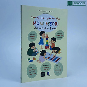 Phương Pháp Giáo Dục Sớm Montessori Cho Trẻ Từ 0-3 Tuổi