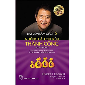 [Download Sách] Sách Dạy Con Làm Giàu - Tập 6: Những Câu Chuyện Thành Công (Tái bản năm 2017)