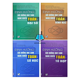 Combo 4 cuốn Định hướng Bồi dưỡng Học sinh Năng khiếu Toán - (Đại số - Hình học - Số học - Tổ hợp) - An An