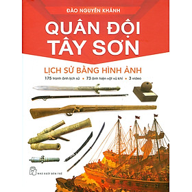 Quân Đội Tây Sơn - Lịch Sử Bằng Hình Ảnh (175 tranh ảnh lịch sử; 73 ảnh hiện vật vũ khi; 3 video) - Bìa cứng, in màu