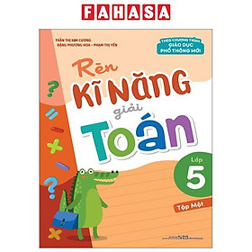 Rèn Kĩ Năng Giải Toán Lớp 5 - Tập Một (Theo Chương Trình Giáo Dục Phổ Thông Mới)