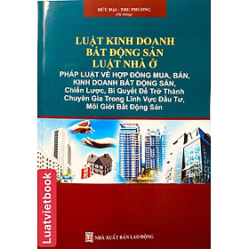 Luật Kinh Doanh Bất Động Sản - Luật Nhà Ở - Pháp Luật Về Hợp Đồng Mua, Bán, Kinh Doanh Bất Động Sản, Chiến Lược, Bí Quyết Để Trở Thành Chuyên Gia Trong Lĩnh Vực Đầu Tư Môi Giới Bất Động Sản