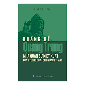 Nơi bán Hoàng Đế Quang Trung, Nhà Quân Sự Kiệt Xuất, Danh Tướng Bách Chiến Bách Thắng - Giá Từ -1đ