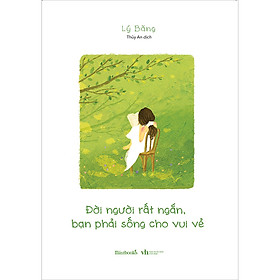 Đời người rất ngắn, bạn phải sống cho vui vẻ