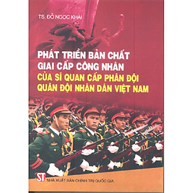 Download sách Sách Phát Triển Bản Chất Giai Cấp Công Nhân Của Sĩ Quan Cấp Phân Đội Quân Đội Nhân Dân Việt Nam