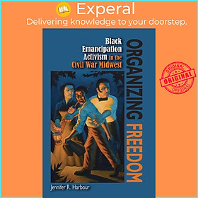 Sách - Organizing Freedom - Black Emancipation Activism in the Civil War  by Jennifer R. Harbour (UK edition, paperback)