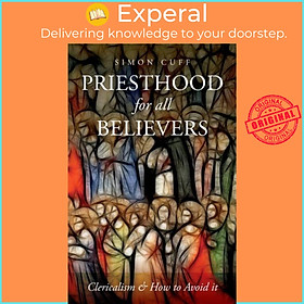 Sách - Priesthood for All Believers - Clericalism and How to Avoid It by Simon Cuff (UK edition, paperback)