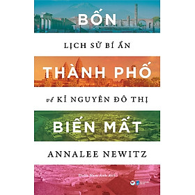 Bốn thành phố biến mất – lịch sử bí ẩn về kỉ nguyên đô thị
