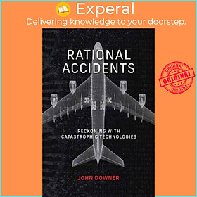 Sách - Rational Accidents - Reckoning with Catastrophic Technologies by John Downer (UK edition, paperback)