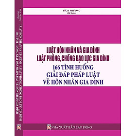 Sách Luật Hôn Nhân và Gia Đình. Luật Phòng, Chống Bạo Lực Gia Đình - 166 Tình Huống Giải Đáp Pháp Luật Về Hôn Nhân Gia Đình