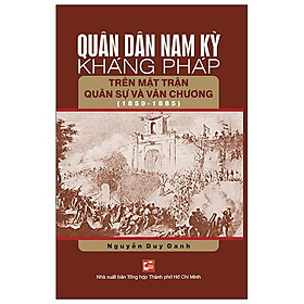 Quân Dân Nam Kỳ Kháng Pháp Trên Mặt Trận Quân Sự Và Văn Chương (1859-1885) - Tái Bản