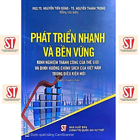 Phát Triển Nhanh Và Bền Vững - Kinh Nghiệm Thành Công Của Thế Giới Và Định Hướng Chính Sách Của Việt Nam - NXB Chính Trị Quốc Gia