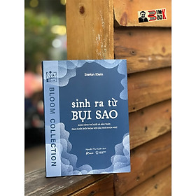 SINH RA TỪ BỤI SAO -  Định Hình Thế Giới Và Bản Thân Qua Cuộc Đối Thoại Với Các Nhà Khoa Học - Stefan Klein -Nguyễn Thu Huyền dịch – AZ Việt Nam - NXB Thanh Niên