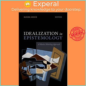 Sách - Idealization in Epistemology - A Modest Modeling Approach by Prof Daniel Greco (UK edition, hardcover)