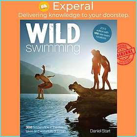 Sách - Wild Swimming: 4 : 300 Hidden Dips in the Rivers, Lakes and Waterfa by Daniel Start (UK edition, Trade Paperback)