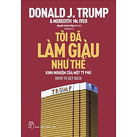 Hình ảnh Tôi Đã Làm Giàu Như Thế - Kinh Nghiệm Của Một Tỷ Phú (Donald J. Trump & Meredith Mc Iver) - Tái Bản Mới Nhất