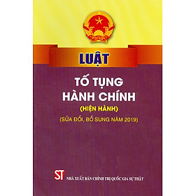 Luật Tố Tụng Hành Chính (Hiện Hành) (Sửa Đổi, Bổ Sung Năm 2019) – Tái bản năm 2022