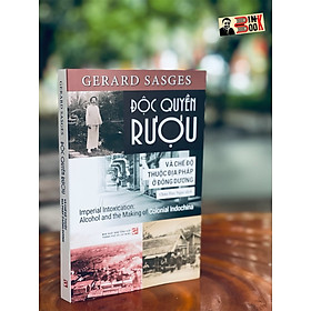 [Download Sách] ĐỘC QUYỀN RƯỢU và chế độ thuộc địa Pháp ở Đông Dương – Gerard Sasges – NXB Tổng hợp TPHCM