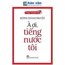 Sách - Tiếng Việt Giàu Đẹp - À Ơi, Tiếng Nước Tôi - Dương Thành Truyền