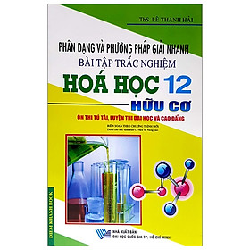 [Download Sách] Phân Dạng Và Phương Pháp Giải Nhanh Bài Tập Trắc Nghiệm Hóa Học 12 Hữu Cơ