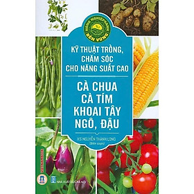 Kỹ Thuật Trồng, Chăm Sóc Cho Năng Suất Cao - Cà Chua, Cà Tím, Khoai Tây, Ngô, Đậu - VIETNAMBOOK