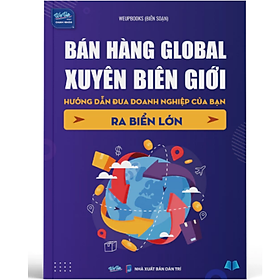 Sách - Bán Hàng Global Xuyên Biên Giới – Hướng Dẫn Đưa Doanh Nghiệp Ra Biển Lớn