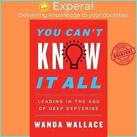 Hình ảnh Sách - You Can't Know It All : Leading in the Age of Deep Expertise by Wanda Wallace (US edition, paperback)