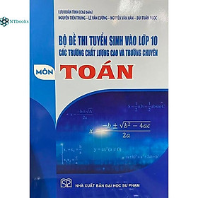 Sách Bộ đề thi tuyển sinh vào lớp 10 các trường chất lượng cao và trường chuyên môn Toán