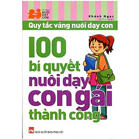 Sách 100 Bí Quyết Nuôi Dạy Con Gái Thành Công - Hàng Chính Hãng