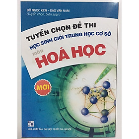 [Download Sách] Tuyển Chọn Đề Thi Học Sinh Giỏi THCS Môn Hóa Học (Mới)