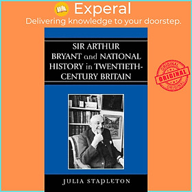 Sách - Sir Arthur Bryant and National History in Twentieth-Century Britain by Julia Stapleton (UK edition, hardcover)