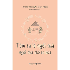 Sách - Tâm Ta Là Ngôi Nhà, Ngôi Nhà Nhỏ Có Hoa - Thái Hà Books