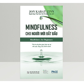 Sách Mindfulness Cho Người mới Bắt Đầu (Mindfulness for Beginners) - Jon Kabat Zinn - PACE Books