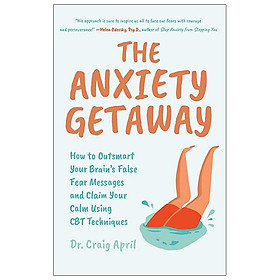 The Anxiety Getaway: How To Outsmart Your Brain’s False Fear Messages And Claim Your Calm Using CBT Techniques