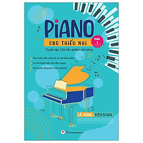 Piano Cho Thiếu Nhi - Tuyển Tập 220 Tiểu Phẩm Nổi Tiếng - Phần 1 (Kèm File Audio) (Tái Bản 2023)