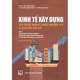 Kinh Tế Xây Dựng Với Cách Mạng Công Nghiệp 4.0 Và Chuyển Đổi Số: Tập 2 ( Sách Chuyên Khảo) - PGS.TS. Bùi Mạnh Hùng