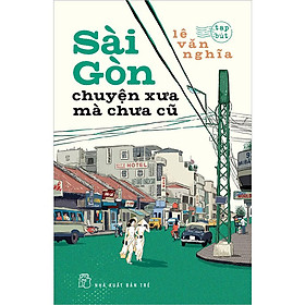 Sài Gòn: Chuyện Xưa Mà Chưa Cũ (Tái bản năm 2025)