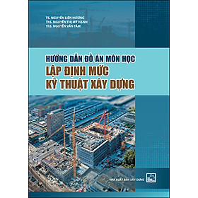 Ảnh bìa Hướng Dẫn Đồ Án Môn Học Lập Định Mức Kỹ Thuật Xây Dựng