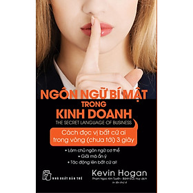 NGÔN NGỮ BÍ MẬT TRONG KINH DOANH - Kevin Hogan - Phạm Ngọc Kim Tuyến, Bành Đức Huy - (bìa mềm)