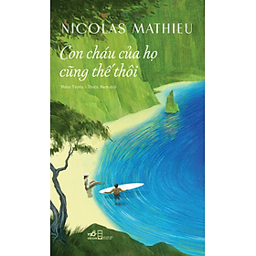 CON CHÁU CỦA HỌ CŨNG THẾ THÔI - Nicolas Mathieu - Thẩm Tuyên, Thiệu Nam dịch - (bìa mềm)