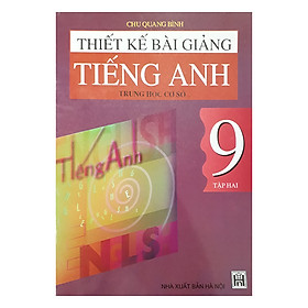 Thiết Kế Bài Giảng Tiếng Anh - Trung Học Cơ Sở 9 Tập 2