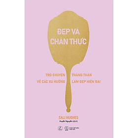 Đẹp Và Chân Thực - Trò Chuyện Thẳng Thắn Về Các Xu Hướng Làm Đẹp Hiện Đại - Lam