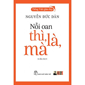 (Tiếng Việt giàu đẹp) NỖI OAN THÌ, LÀ, MÀ – Nguyễn Đức Dân – NXB Trẻ (bìa mềm) 