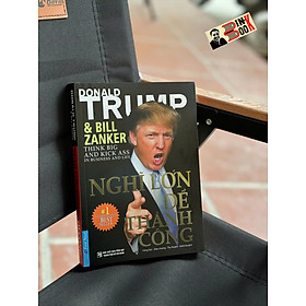 NGHĨ LỚN ĐỂ THÀNH CÔNG – Donald J. Trump – First News – NXB Trẻ