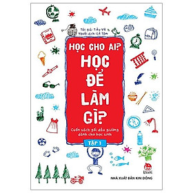 Học Cho Ai? Học Để Làm Gì? Tập 1 (Tái Bản 2019)